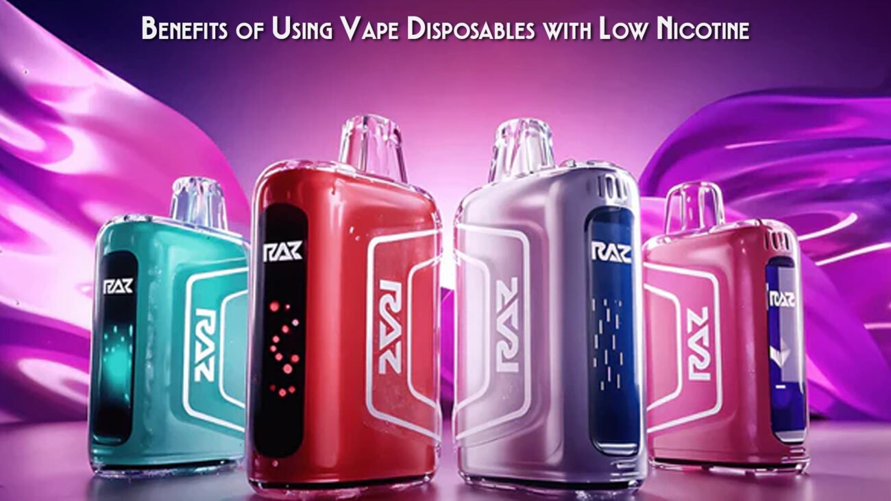 Benefits of Using Vape Disposables with Low Nicotine
