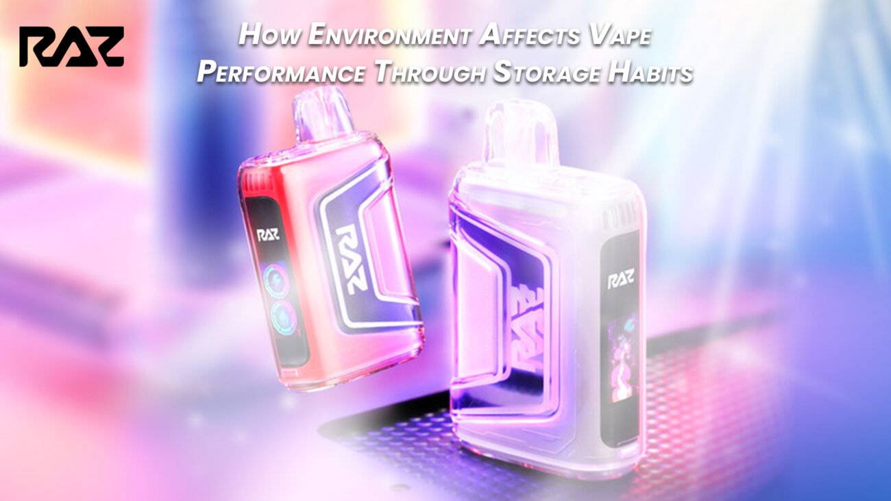 How Environment Affects Vape Performance Through Storage Habits