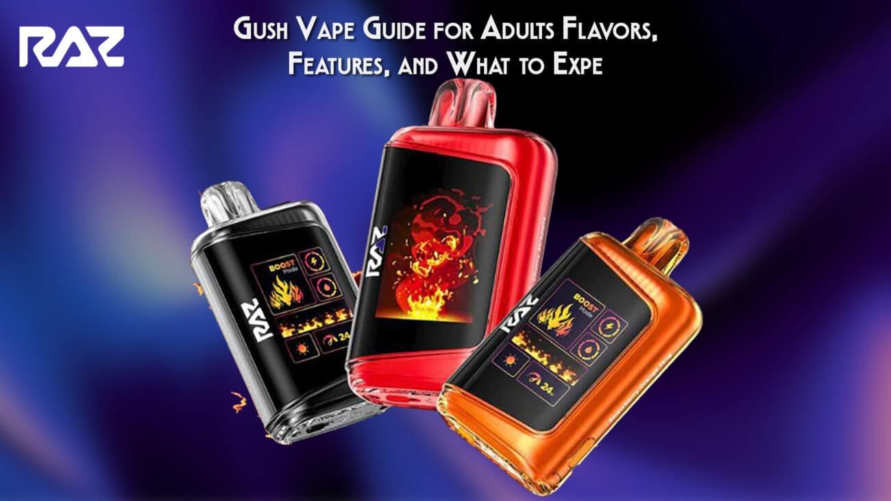 Gush Vape Guide for Adults Flavors, Features, and What to Expe