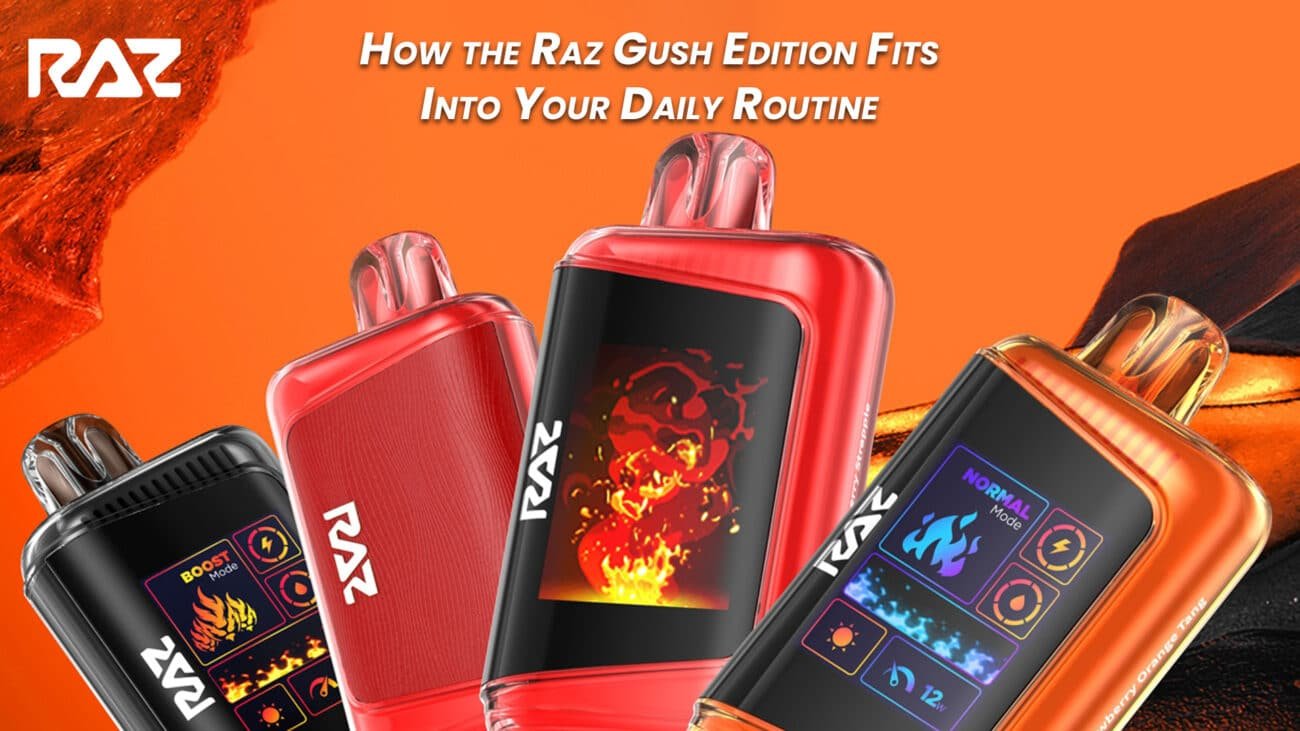 How the Raz Gush Edition Fits Into Your Daily Routine