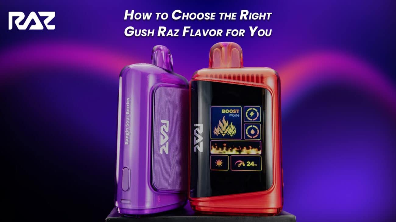 How to Choose the Right Gush Raz Flavor for You