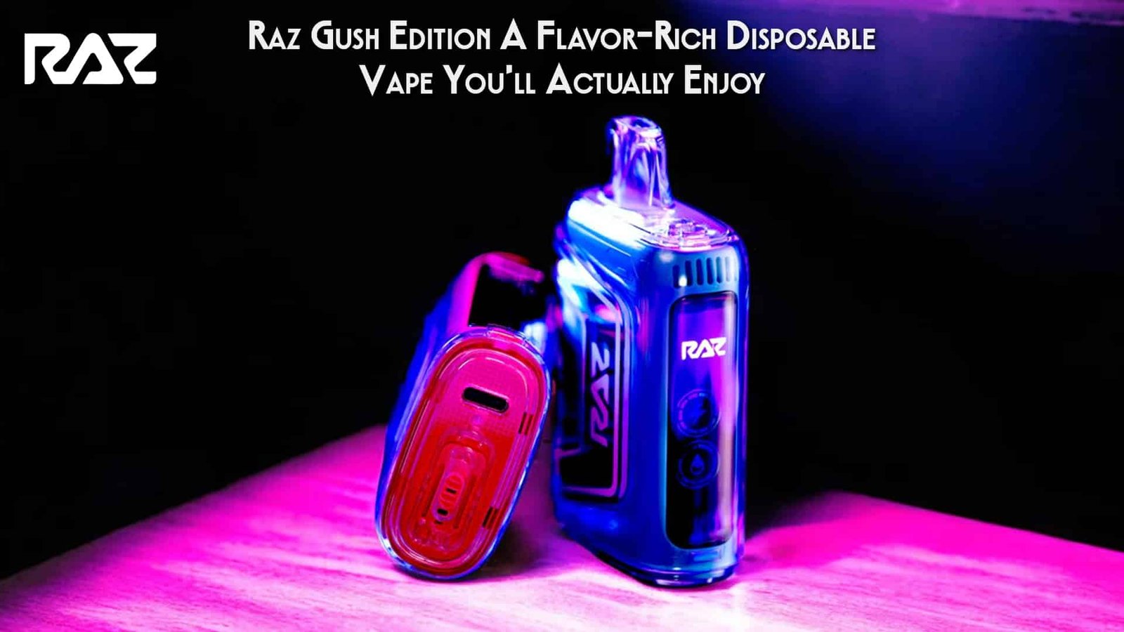 Raz Gush Edition A Flavor-Rich Disposable Vape You’ll Actually Enjoy