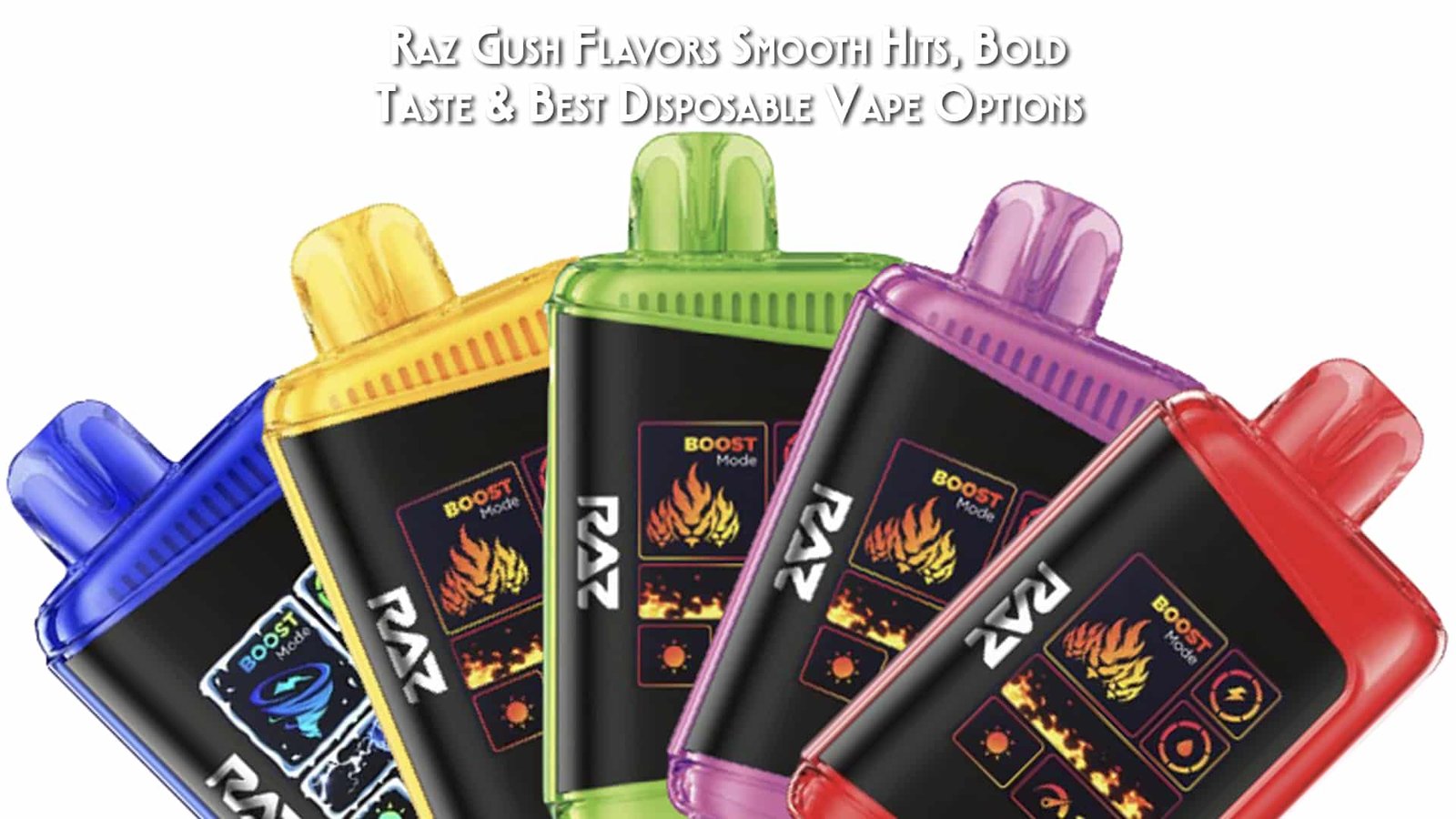 Raz Gush Flavors Smooth Hits, Bold Taste & Best Disposable Vape Options