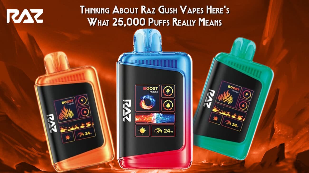 Thinking About Raz Gush Vapes Here’s What 25,000 Puffs Really Means