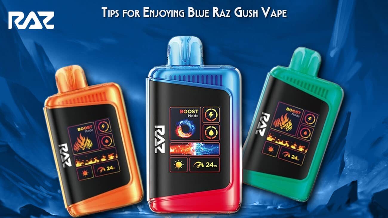 Tips for Enjoying Blue Raz Gush Vape