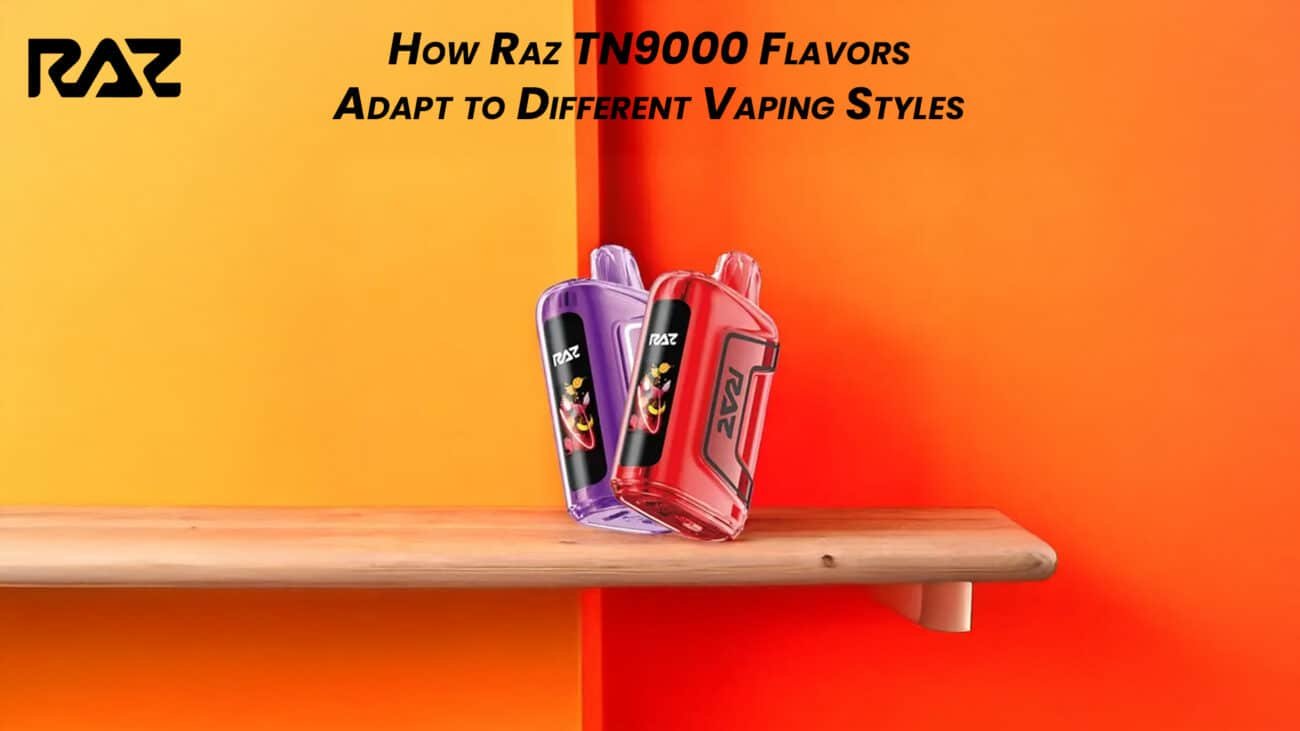 How Raz TN9000 Flavors Adapt to Different Vaping Styles