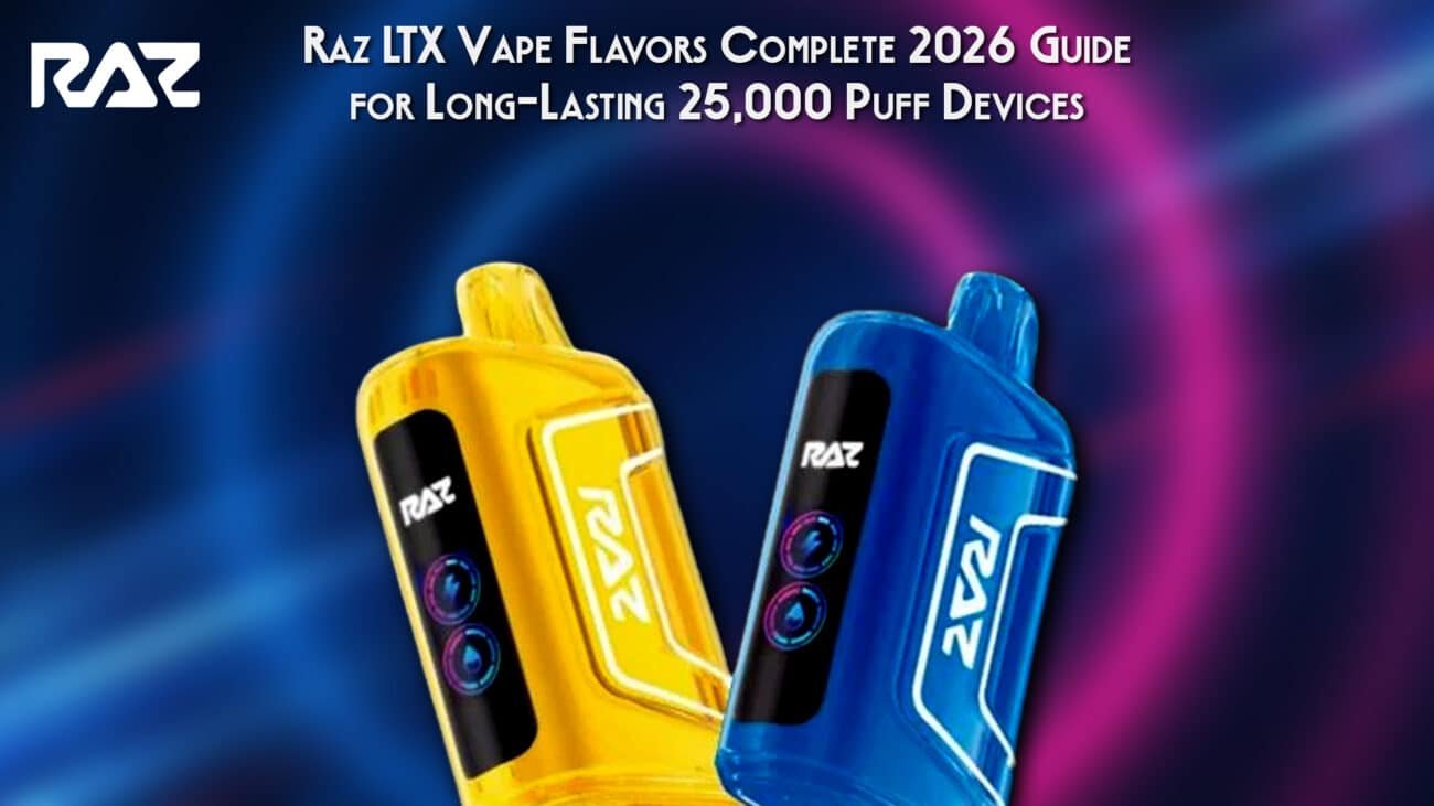 Raz LTX Vape Flavors Complete 2026 Guide for Long-Lasting 25,000 Puff Devices
