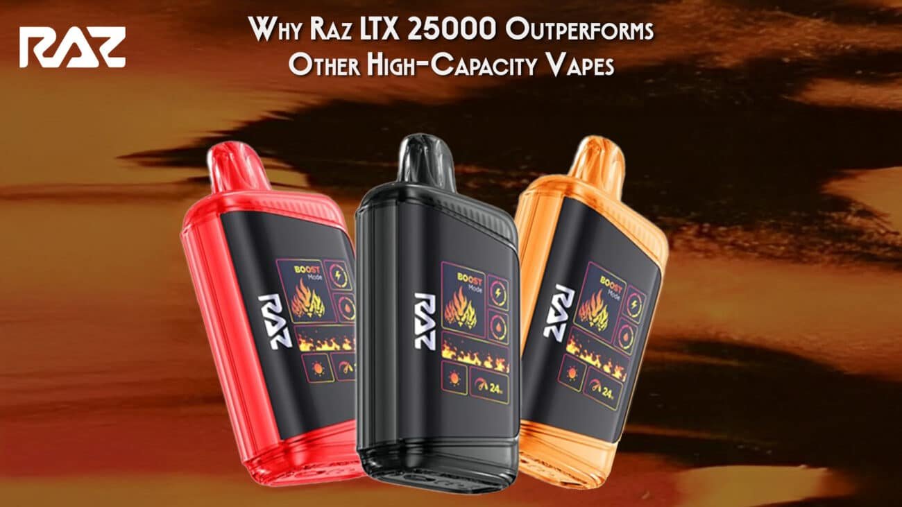 Why Raz LTX 25000 Outperforms Other High-Capacity Vapes